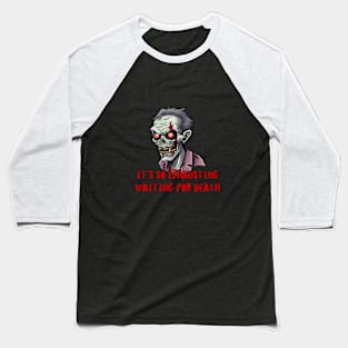 It is so exhausting waiting for death Baseball T-Shirt